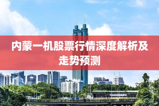 内蒙一机股票行情深度解析及走势预测