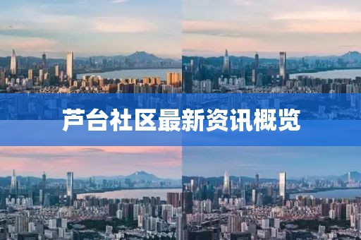 芦台社区最新资讯概览