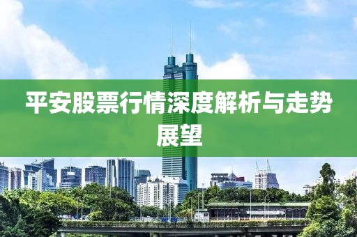 平安股票行情深度解析与走势展望