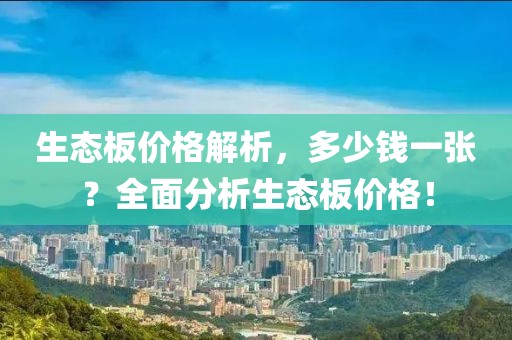 生态板价格解析，多少钱一张？全面分析生态板价格！