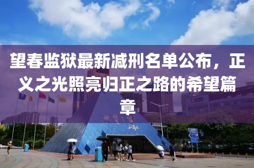 望春监狱最新减刑名单公布，正义之光照亮归正之路的希望篇章