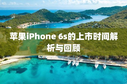 苹果iPhone 6s的上市时间解析与回顾