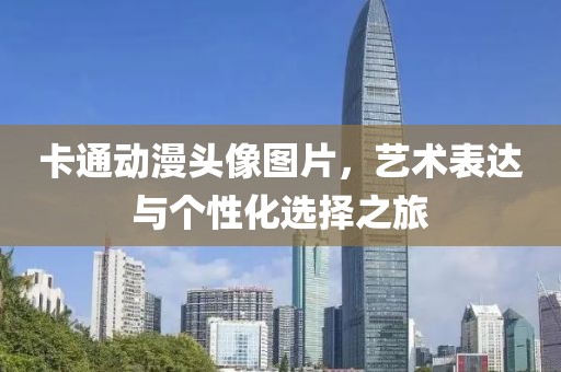 卡通动漫头像图片，艺术表达与个性化选择之旅