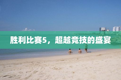胜利比赛5，超越竞技的盛宴