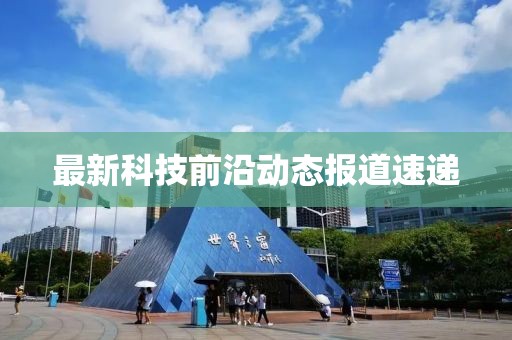 最新科技前沿动态报道速递