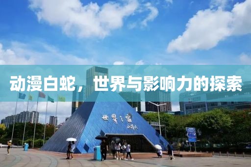 动漫白蛇，世界与影响力的探索