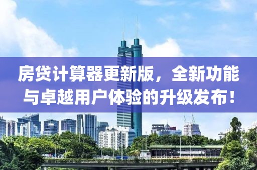 房贷计算器更新版，全新功能与卓越用户体验的升级发布！