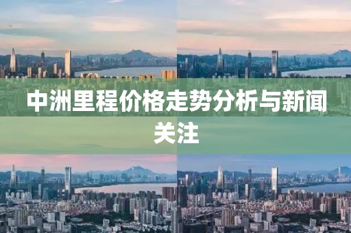 中洲里程价格走势分析与新闻关注