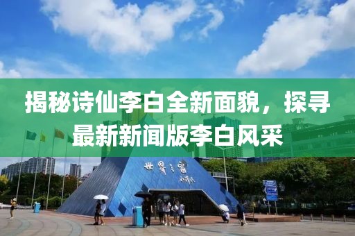 揭秘诗仙李白全新面貌，探寻最新新闻版李白风采