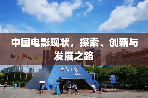 中国电影现状，探索、创新与发展之路