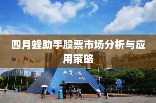 四月蜂助手股票市场分析与应用策略