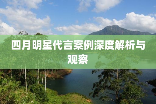 四月明星代言案例深度解析与观察
