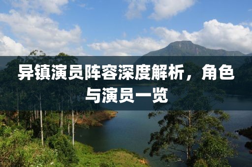 异镇演员阵容深度解析，角色与演员一览