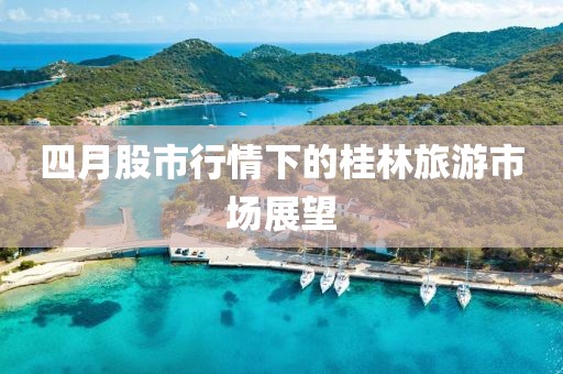 四月股市行情下的桂林旅游市场展望