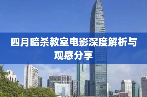 四月暗杀教室电影深度解析与观感分享