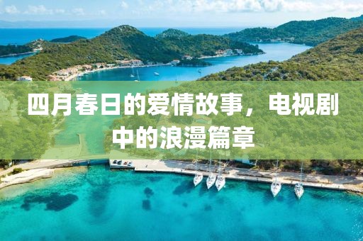 四月春日的爱情故事，电视剧中的浪漫篇章