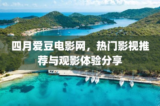 四月爱豆电影网，热门影视推荐与观影体验分享