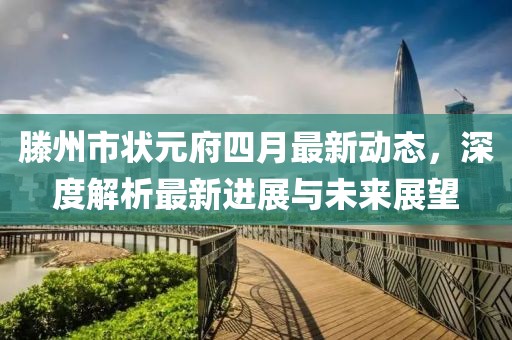 滕州市状元府四月最新动态，深度解析最新进展与未来展望