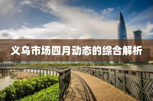 义乌市场四月动态的综合解析