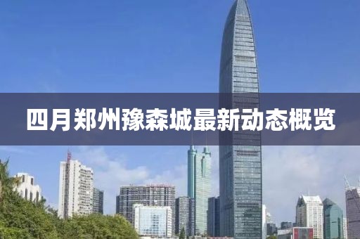 四月郑州豫森城最新动态概览