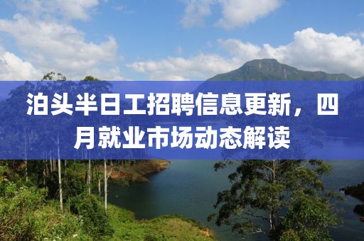 泊头半日工招聘信息更新，四月就业市场动态解读