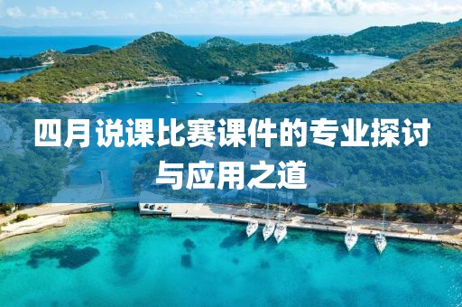 四月说课比赛课件的专业探讨与应用之道