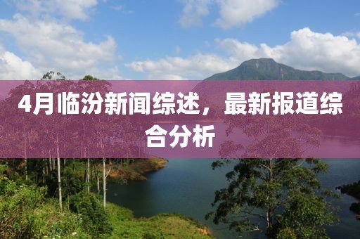 4月临汾新闻综述，最新报道综合分析