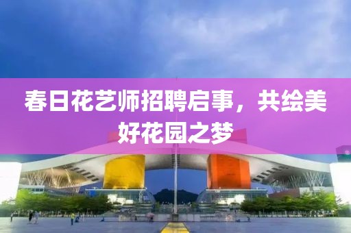 春日花艺师招聘启事，共绘美好花园之梦