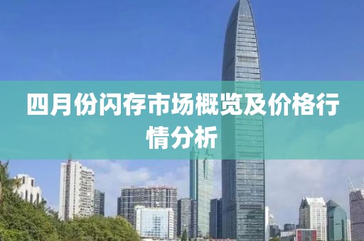 四月份闪存市场概览及价格行情分析