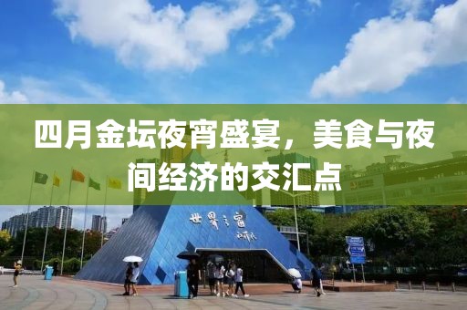 四月金坛夜宵盛宴，美食与夜间经济的交汇点