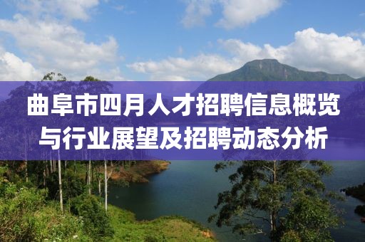 曲阜市四月人才招聘信息概览与行业展望及招聘动态分析