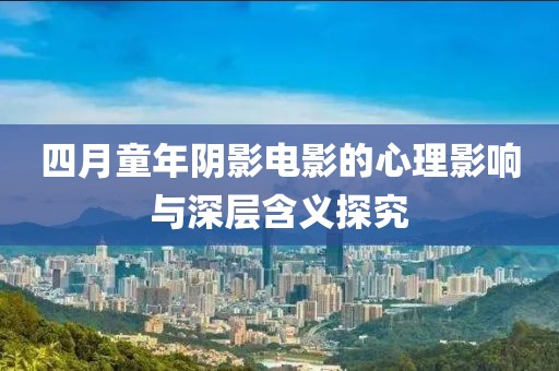 四月童年阴影电影的心理影响与深层含义探究