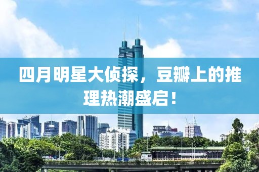 四月明星大侦探，豆瓣上的推理热潮盛启！