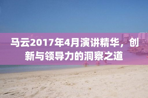 马云2017年4月演讲精华，创新与领导力的洞察之道