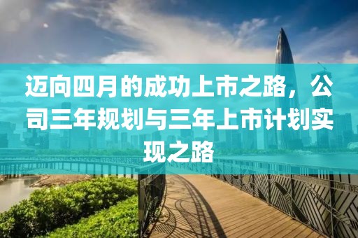 迈向四月的成功上市之路，公司三年规划与三年上市计划实现之路