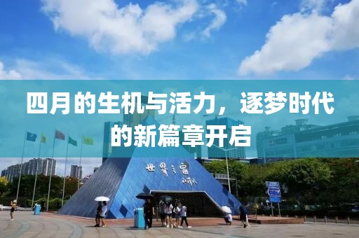 四月的生机与活力，逐梦时代的新篇章开启