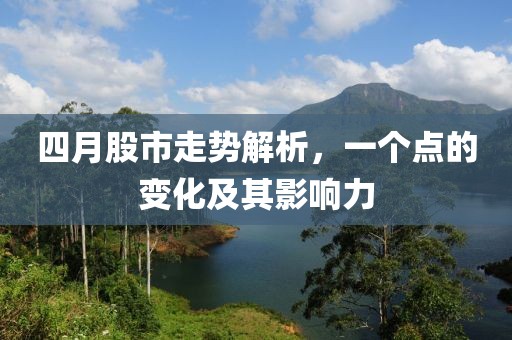 四月股市走势解析，一个点的变化及其影响力