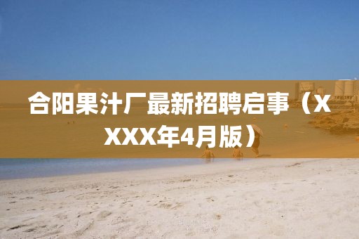 合阳果汁厂最新招聘启事（XXXX年4月版）
