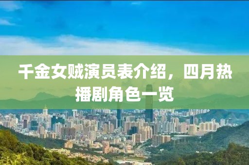 千金女贼演员表介绍，四月热播剧角色一览