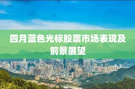 四月蓝色光标股票市场表现及前景展望