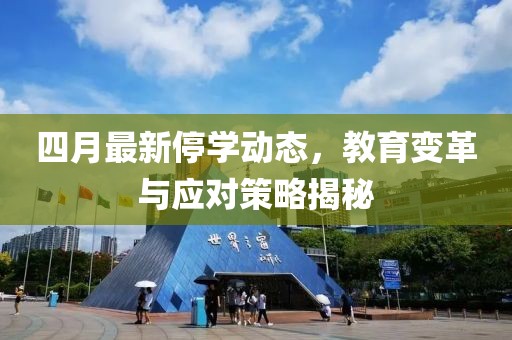 四月最新停学动态，教育变革与应对策略揭秘