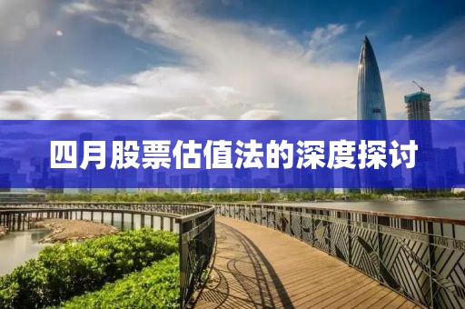 四月股票估值法的深度探讨
