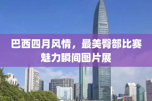 巴西四月风情，最美臀部比赛魅力瞬间图片展