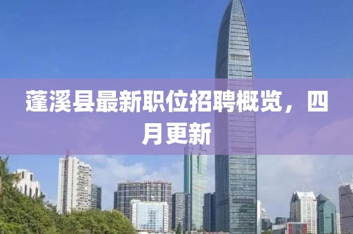 蓬溪县最新职位招聘概览，四月更新
