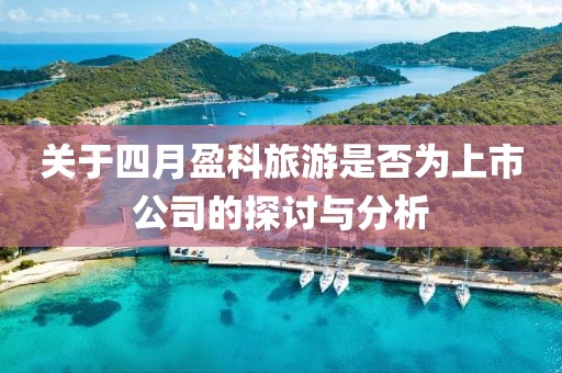 关于四月盈科旅游是否为上市公司的探讨与分析