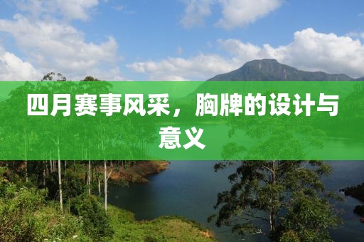 四月赛事风采，胸牌的设计与意义