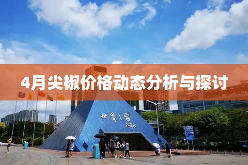 4月尖椒价格动态分析与探讨