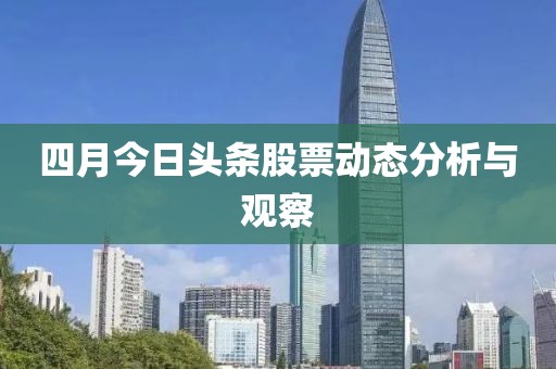 四月今日头条股票动态分析与观察