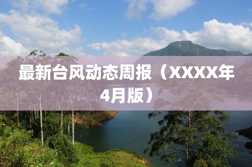 最新台风动态周报（XXXX年4月版）