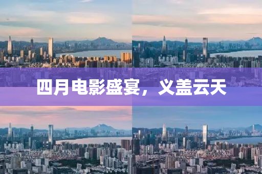 四月电影盛宴，义盖云天
